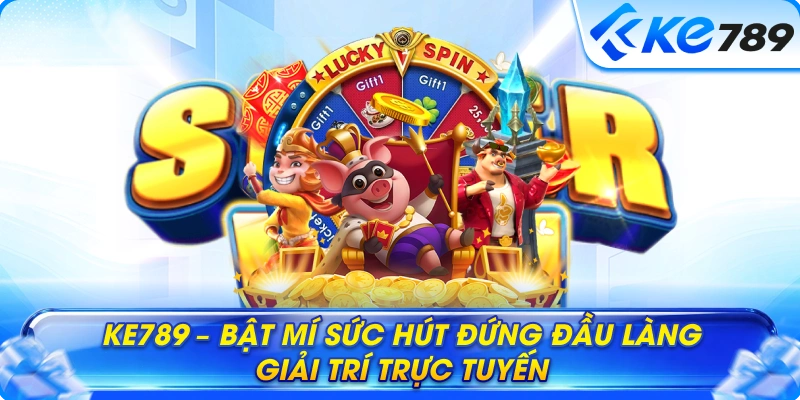 Ke789 – Bật mí sức hút đứng đầu làng giải trí trực tuyến