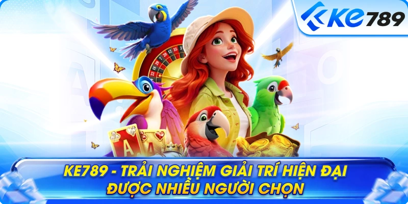 Ke789 - Trải nghiệm giải trí hiện đại được nhiều người chọn