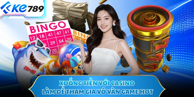 Xuống tiền với casino làm để tham gia vô vàn game hot